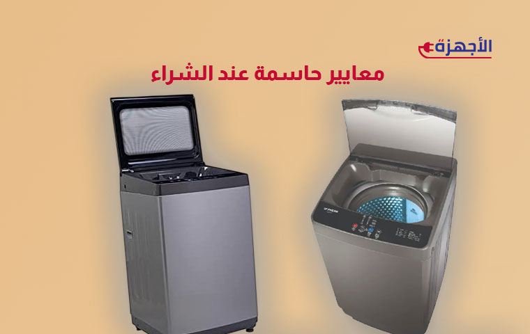 ٦ معايير حاسمة عند شراء غسالة فوق أوتوماتيك بمحركين