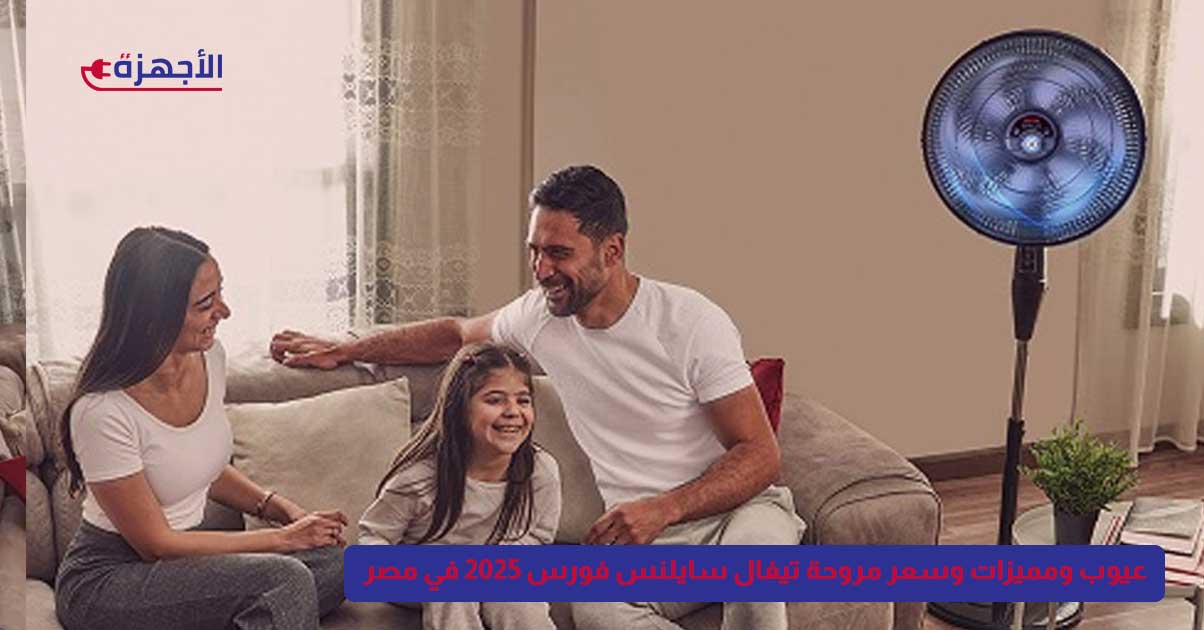 عيوب ومميزات مروحة تيفال سايلنس فورس 2025 في مصر