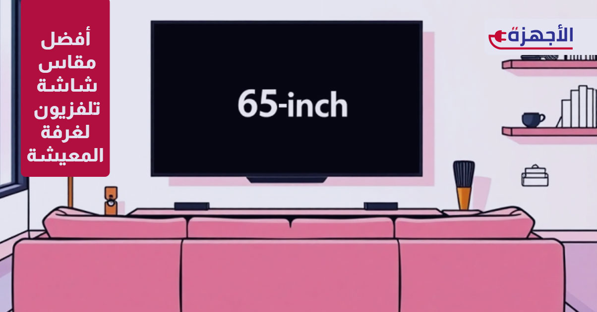 أفضل مقاس شاشة تلفزيون لغرفة المعيشة: دليلك لاختيار الحجم المثالي