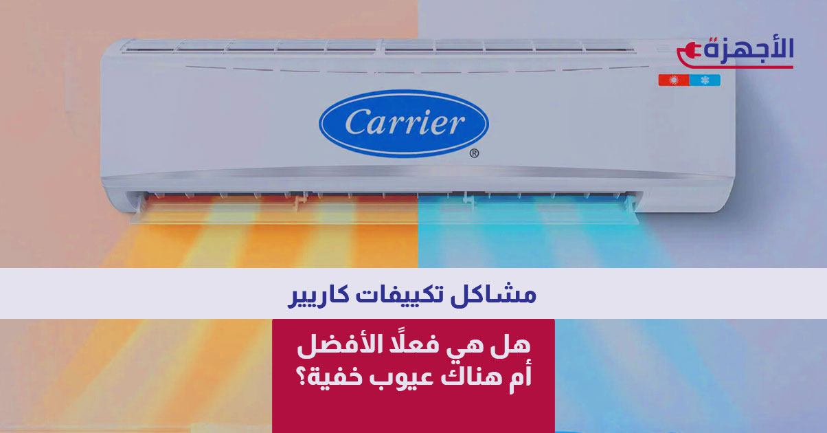 مشاكل تكييفات كاريير: هل هي فعلاً الأفضل أم هناك عيوب خفية؟