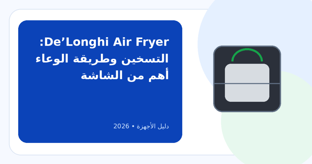 أفضل قلاية ديلونجي في 2026: ما الفرق بين الأنواع وكيف تختار المناسبة لك؟