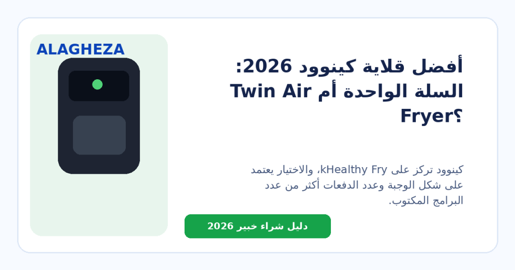 أفضل قلاية كينوود 2026: السلة الواحدة أم Twin Air Fryer؟