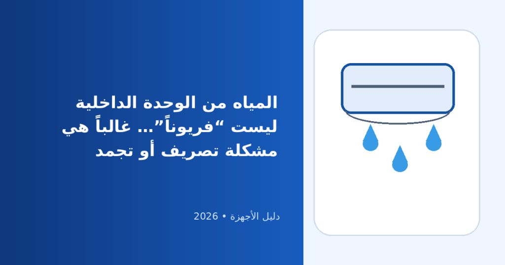 أسباب تسريب المياه من التكييف وكيفية إصلاحها: تشخيص عملي قبل استدعاء الفني