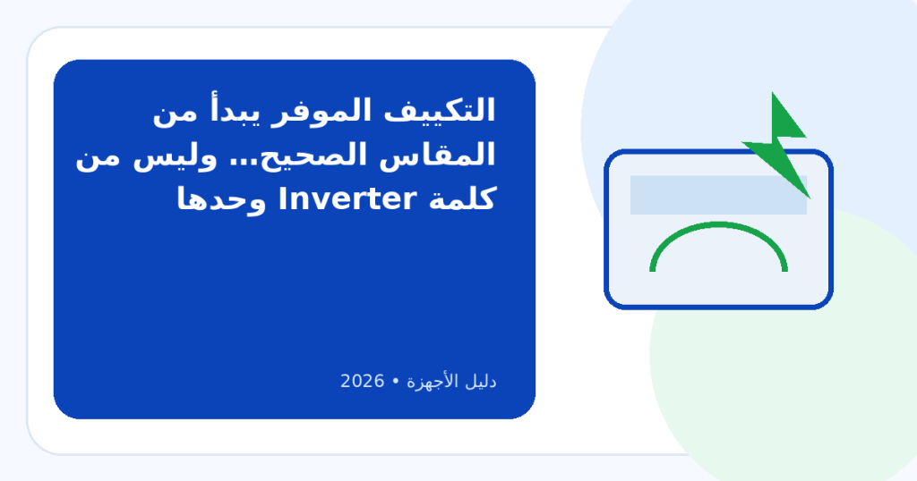 أفضل أنواع التكييفات الموفرة للطاقة في مصر 2026: مقارنة شاملة قبل الشراء