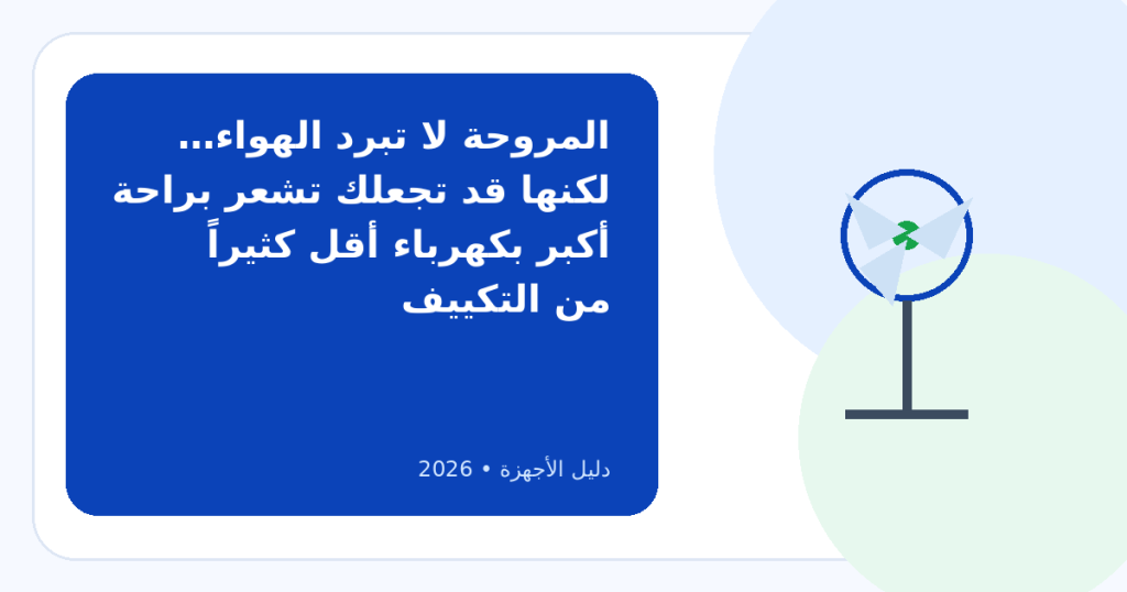 أفضل أنواع المراوح المنزلية في مصر 2026: ستاند أم حائط أم سقف أم برج؟