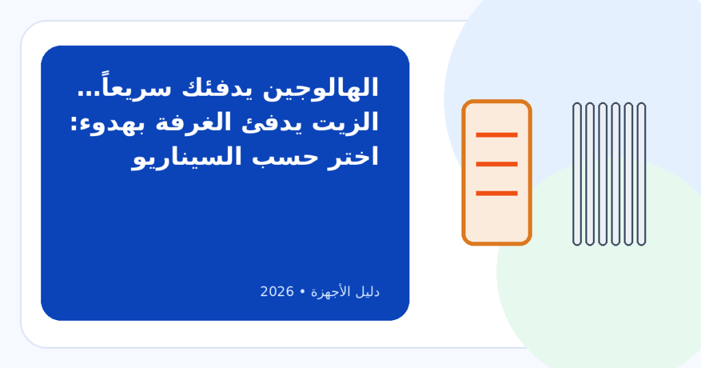 ما الفرق بين دفايات الهالوجين والزيت؟ وأيهما أنسب للبيت؟