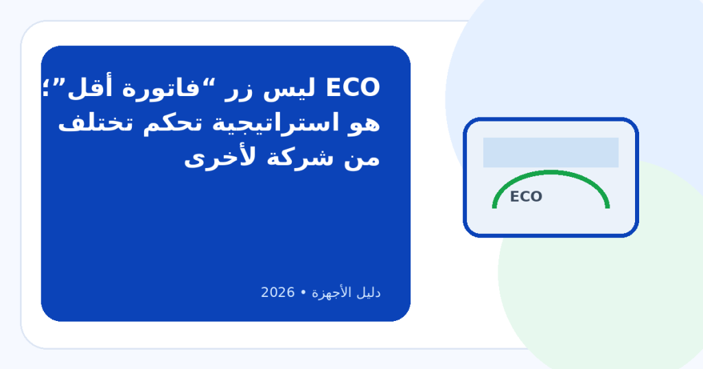 ما هو نظام ECO في التكييف؟ ومتى يوفر كهرباء فعلاً؟