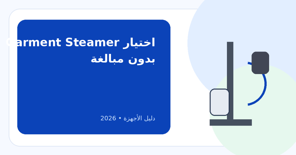 كيف تختار مكواة بخار ستاند Garment Steamer؟ قوة البخار أهم من الواط وحده